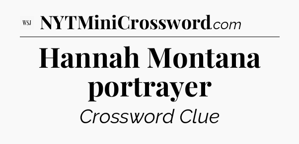Hannah Montana portrayer - WSJ Crossword