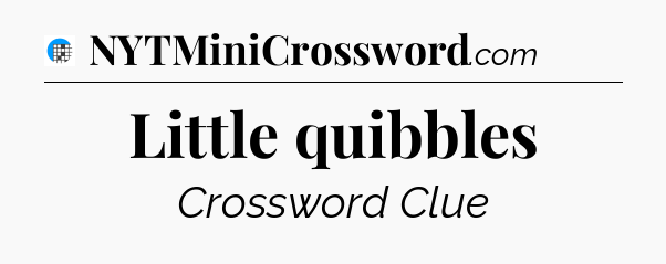 Little quibbles Crossword Clue