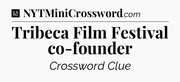 Tribeca Film Festival co-founder - LA Times Crossword
