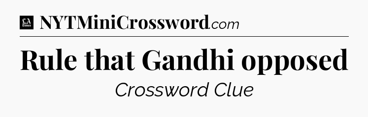 Rule that Gandhi opposed - LA Times Crossword