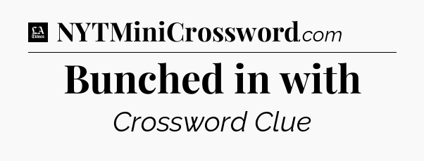 Bunched in with - LA Times Crossword