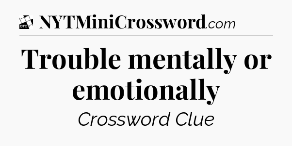 Trouble mentally or emotionally - Daily Themed Classic Crossword