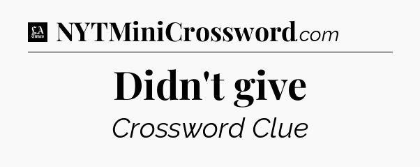 Didn't give - LA Times Crossword