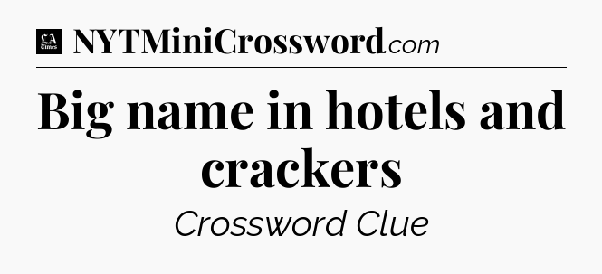 Big name in hotels and crackers - LA Times Crossword