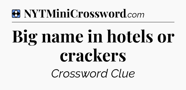 Solution: Big name in hotels or crackers - NYT Mini Crossword