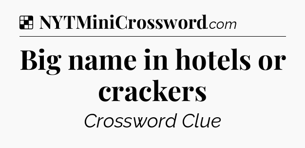 Solution: Big name in hotels or crackers - NYT Crossword