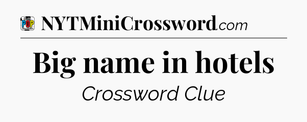 Big name in hotels Crossword Clue