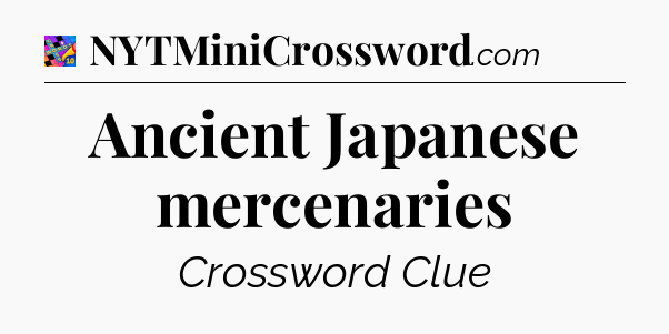 Ancient Japanese mercenaries Crossword Clue