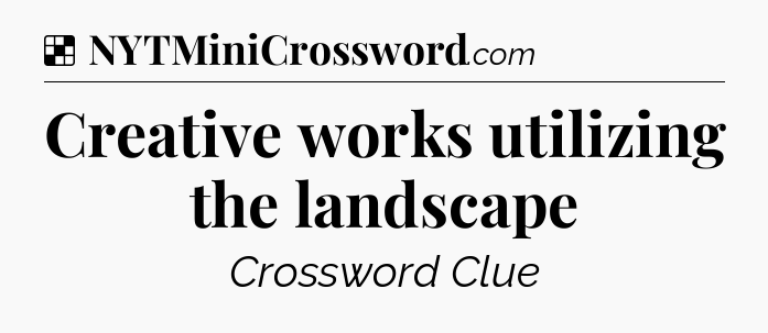 Solution: Creative works utilizing the landscape - NYT Crossword