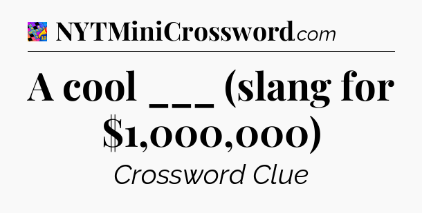 A cool ___ (slang for $1,000,000) Crossword Clue