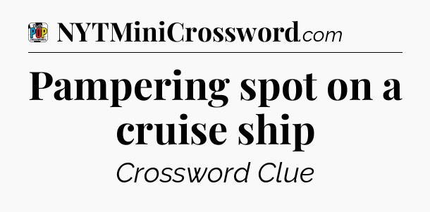 Pampering spot on a cruise ship Crossword Clue