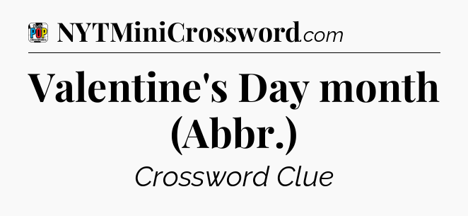 Valentine's Day month (Abbr.) Crossword Clue