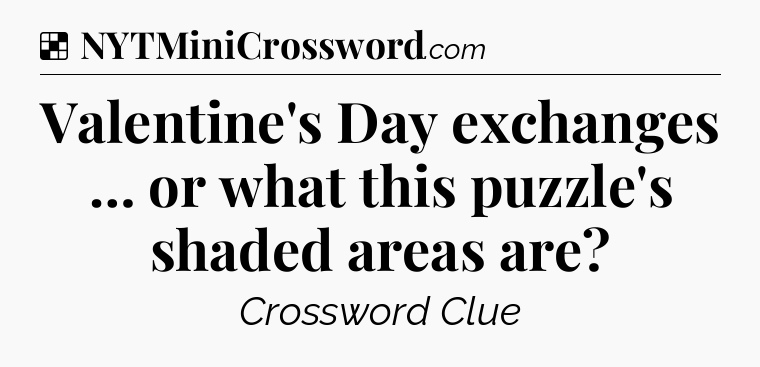 Solution: Valentine's Day exchanges … or what this puzzle's shaded areas are - NYT Crossword