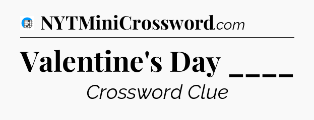 Valentine's Day ____ Crossword Clue