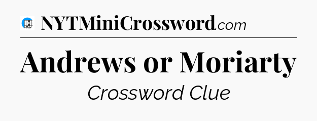 Andrews or Moriarty Crossword Clue