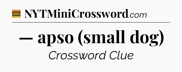 — apso (small dog) - Eugene Sheffer Crossword