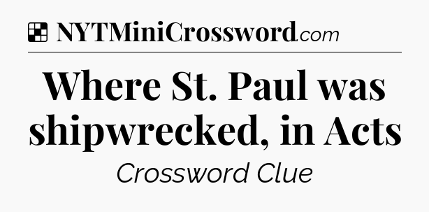 Solution: Where St. Paul was shipwrecked, in Acts - NYT Crossword