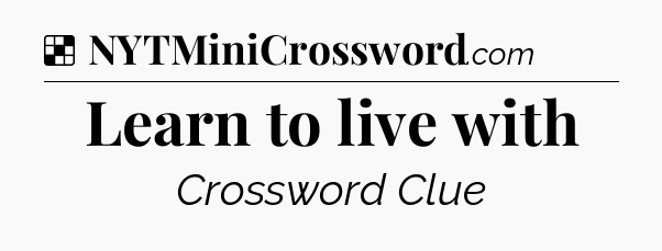 Solution: Learn to live with - NYT Crossword