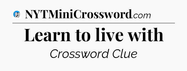 Learn to live with Crossword Clue