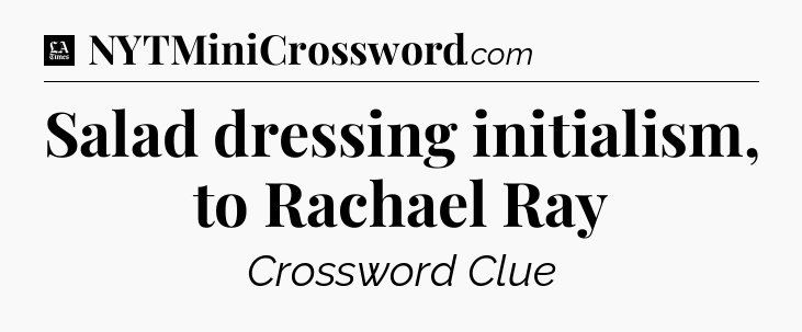 Salad dressing initialism, to Rachael Ray - LA Times Crossword