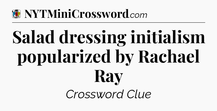 Salad dressing initialism popularized by Rachael Ray Crossword Clue
