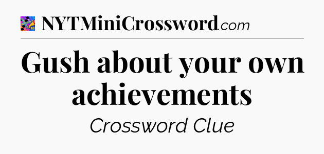 Gush about your own achievements Crossword Clue