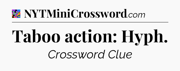 Taboo action: Hyph Crossword Clue
