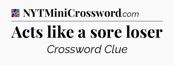 Acts like a sore loser Crossword Clue