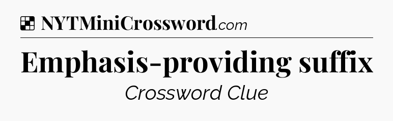 Solution: Emphasis-providing suffix - NYT Crossword