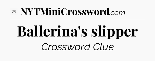 Ballerina's slipper - WSJ Crossword