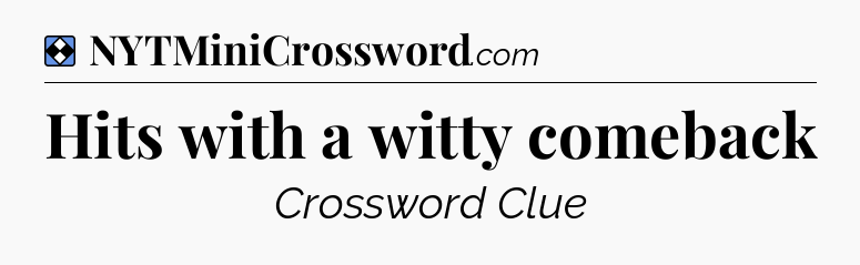 Solution: Hits with a witty comeback - NYT Mini Crossword