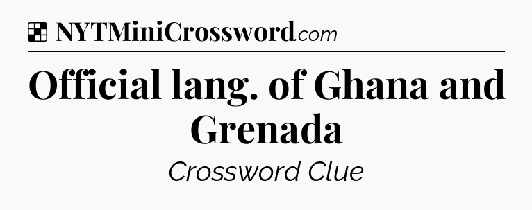 Solution: Official lang. of Ghana and Grenada - NYT Crossword