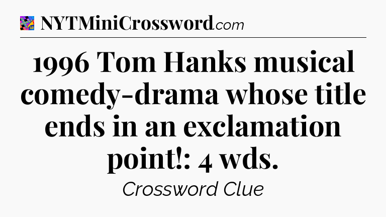 1996 Tom Hanks musical comedy-drama whose title ends in an exclamation point!: 4 wds Crossword Clue