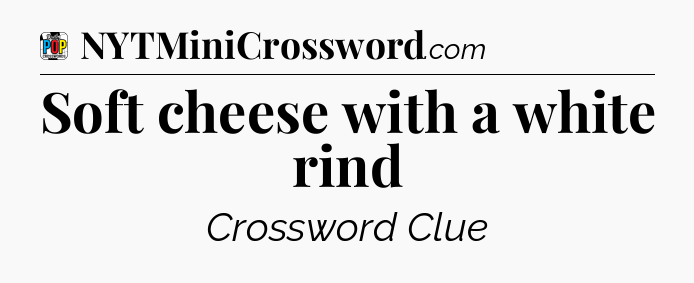 Soft cheese with a white rind Crossword Clue