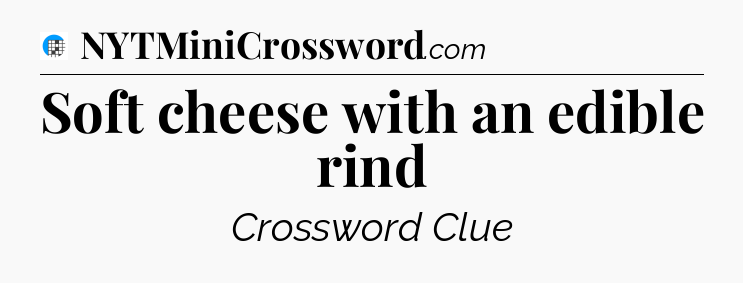 Soft cheese with an edible rind Crossword Clue