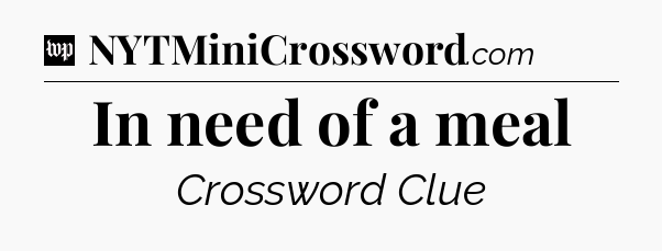 In need of a meal Crossword Clue