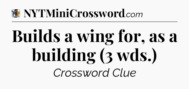 Builds a wing for, as a building (3 wds.) Crossword Clue
