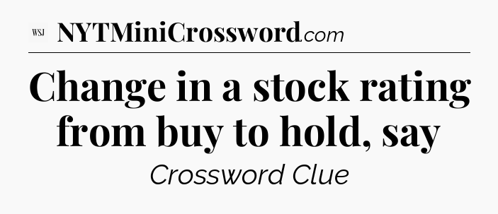 Change in a stock rating from buy to hold, say - WSJ Crossword