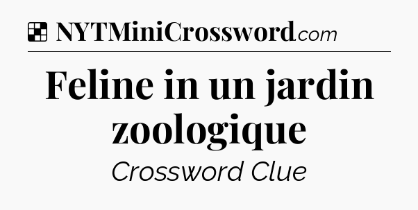 Solution: Feline in un jardin zoologique - NYT Crossword