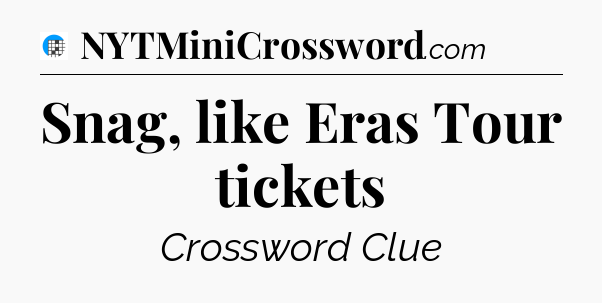 Snag, like Eras Tour tickets Crossword Clue