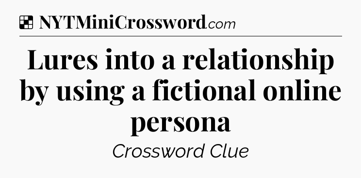 Solution: Lures into a relationship by using a fictional online persona - NYT Crossword