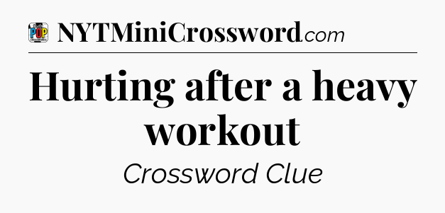 Hurting after a heavy workout Crossword Clue