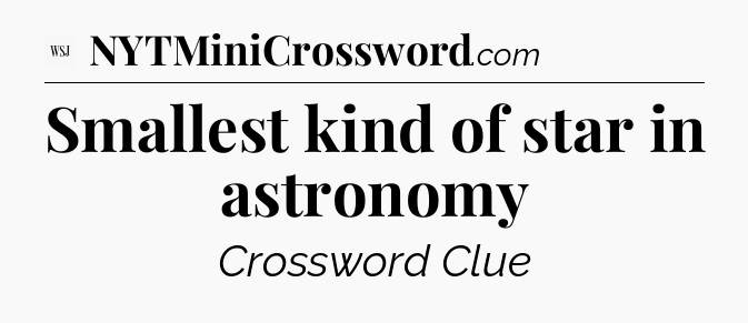 Smallest kind of star in astronomy - WSJ Crossword