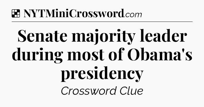 Solution: Senate majority leader during most of Obama's presidency - NYT Crossword