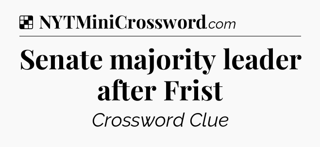 Solution: Senate majority leader after Frist - NYT Crossword