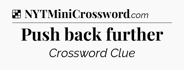 Solution: Push back further - NYT Crossword