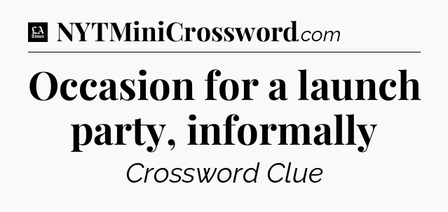 Occasion for a launch party, informally - LA Times Crossword