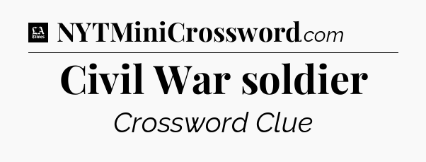 Civil War soldier - LA Times Crossword