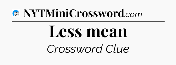 Less mean Crossword Clue