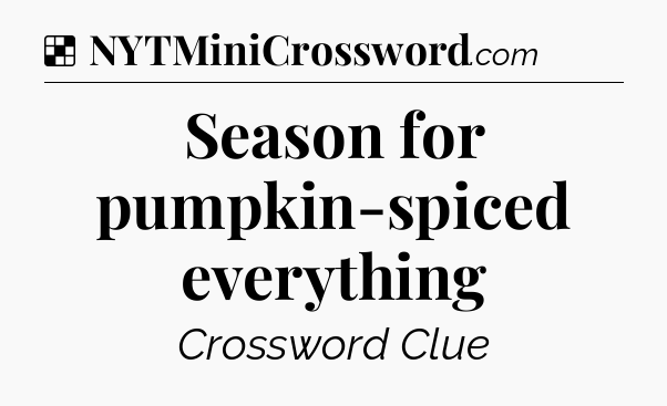 Solution: Season for pumpkin-spiced everything - NYT Crossword